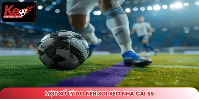 Một số lý do nên soi kèo nhà cái 55