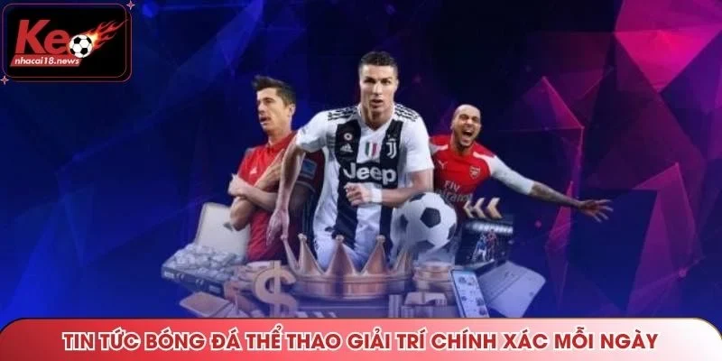Tin tức bóng đá thể thao giải trí chính xác mỗi ngày