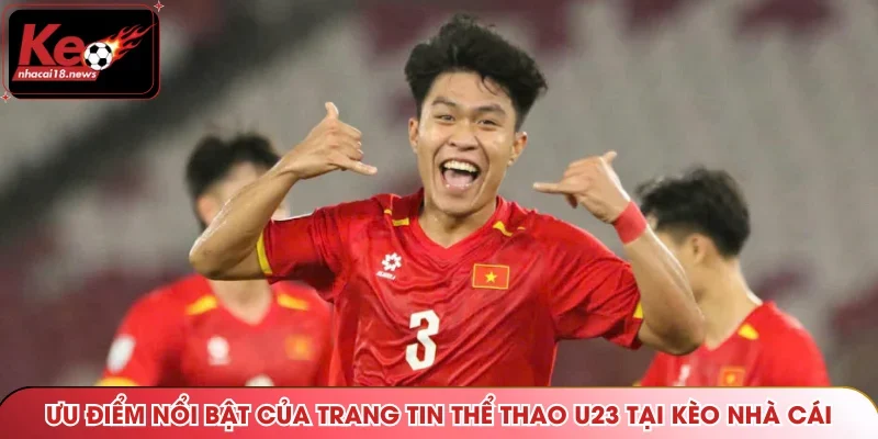 Ưu điểm nổi bật của trang tin thể thao U23 tại Kèo Nhà Cái